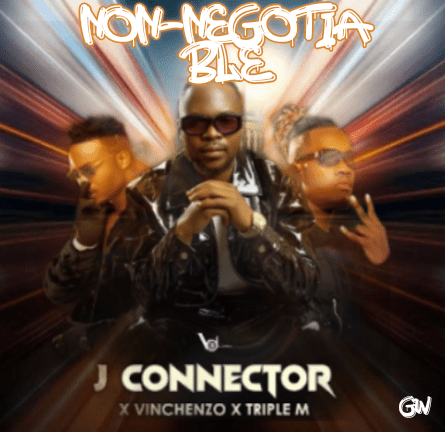 Non Negotiable Mp3 Download [J Connector Ft. Vinchenzo & Triple M]